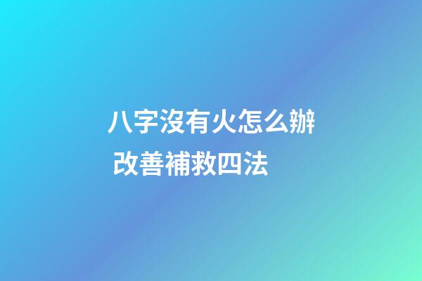 八字沒有火怎么辦 改善補救四法